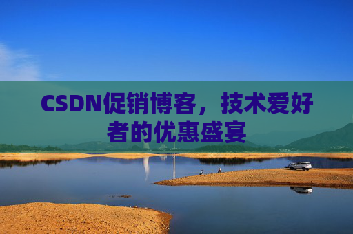 CSDN促销博客，技术爱好者的优惠盛宴