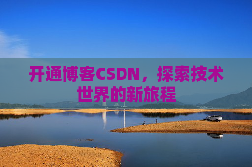 开通博客CSDN，探索技术世界的新旅程